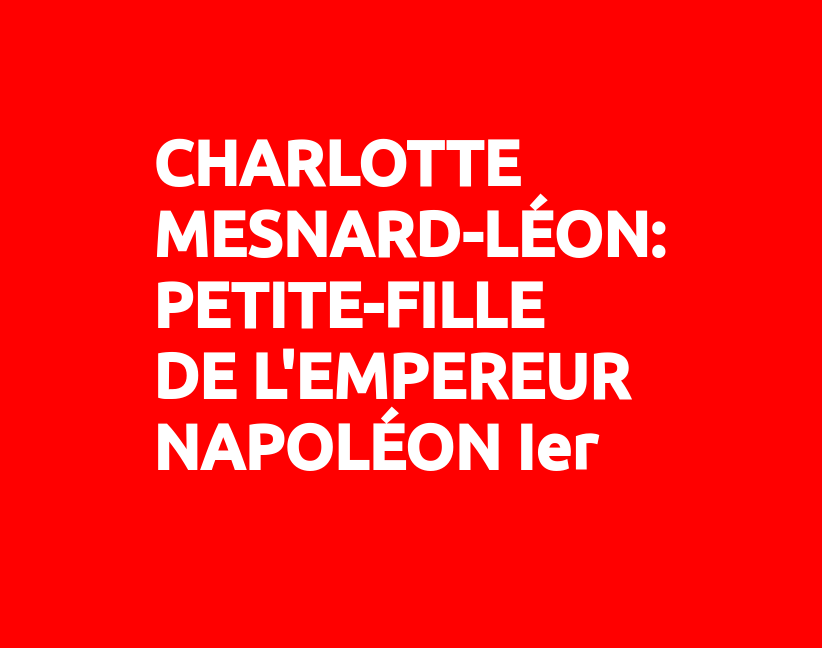 Charlotte Mesnard-Léon: petite-fille de l'Empereur Napoléon