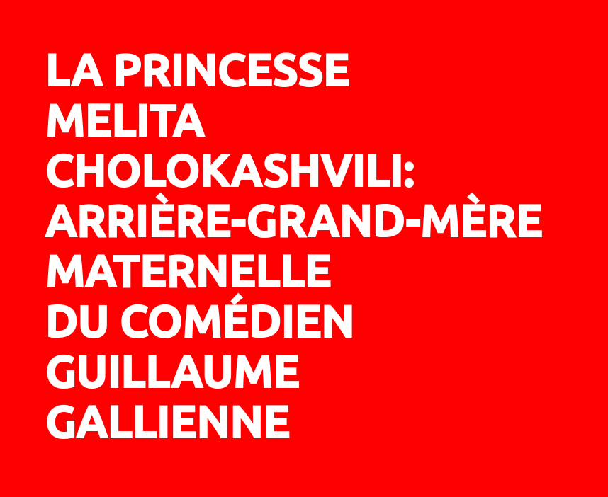La Princesse Mélita Cholokashvili: arrière-grand-mère maternelle du comédien Guillaume Gallienne