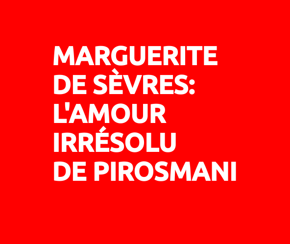 Marguerite de Sèvres: l'amour irrésolu de Pirosmani